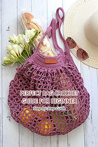 Perfect Bag Crochet Guide for Beginner: Step by Step Guide: Bag Crochet DIY