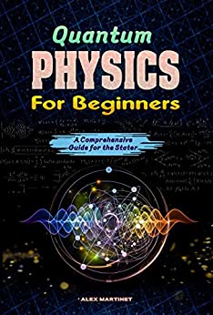 Quantum Physics For Beginners: A Comprehensive Guide For The Starter