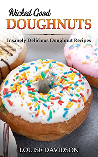 Wicked Good Doughnuts: Insanely Delicious, Quick, and Easy Doughnut Recipes