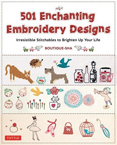 501 Enchanting Embroidery Designs: Irresistible Stitchables to Brighten Up Your Life (True Epub)