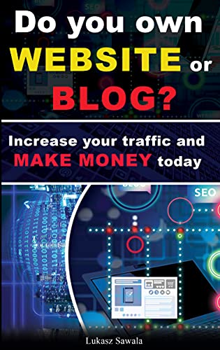 Do You Own Website Or Blog? Increase Your Traffic And Make Money Today: Seo, Content Marketing, Strategies, Social Media + Bonus