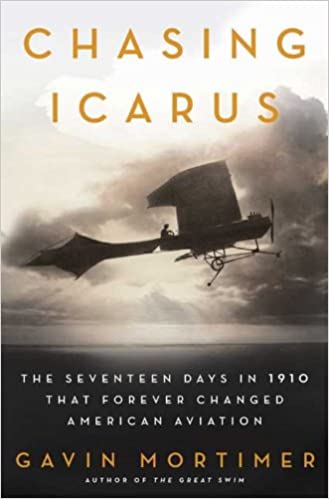Chasing Icarus: The Seventeen Days in 1910 That Forever Changed American Aviation
