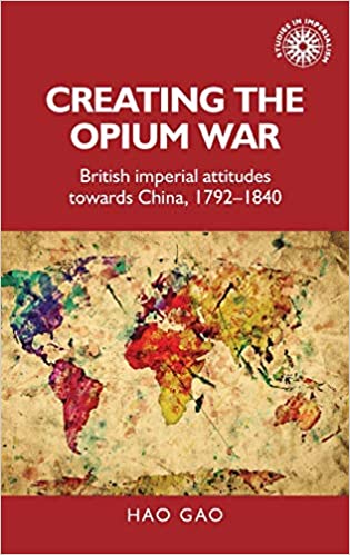 Creating the Opium War: British imperial attitudes towards China, 1792-1840