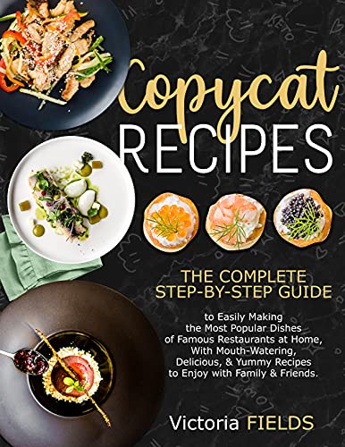 copycat recipes: +200 Delicious, Healthy, Quick & Easy To Prepare Recipes from the Best Restaurants in the World