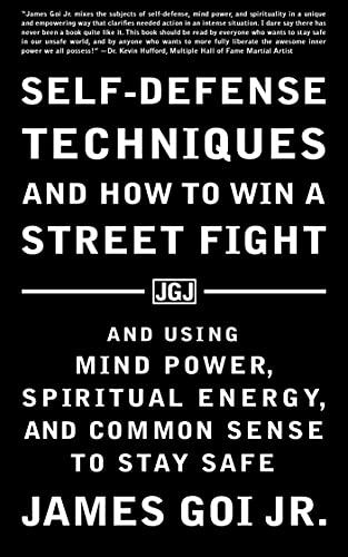 Self Defense Techniques and How to Win a Street Fight: And Using Mind Power, Spiritual Energy, and Common Sense to Stay Safe