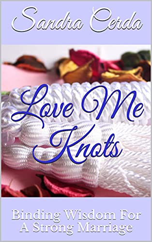 Love Me Knots: Binding Wisdom For A Strong Marriage (The Fortified Marriage Book 1)