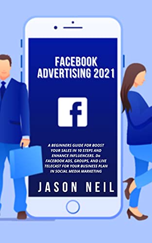 Facebook Advertising 2021:: A Beginners Guide For Boost Your Sales In 10 Steps And Enhance Influencers