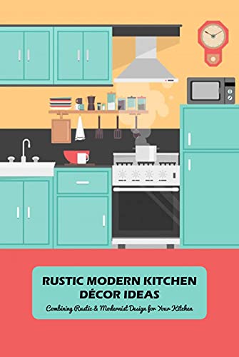 Rustic Modern Kitchen Décor Ideas: Combining Rustic & Modernist Design for Your Kitchen: Kitchen Design Ideas