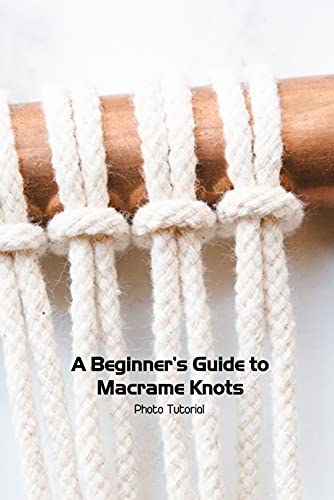 A Beginner's Guide to Macrame Knots: Photo Tutorial: Basic Macrame Knots and Projects