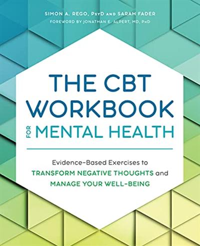 The CBT Workbook for Mental Health: Evidence Based Exercises to Transform Negative Thoughts and Manage Your Well Being