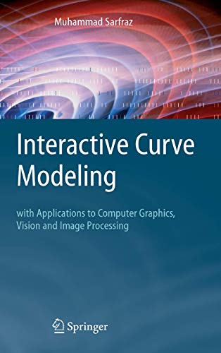 Interactive Curve Modeling: With Applications to Computer Graphics, Vision and Image Processing by M. Sarfraz