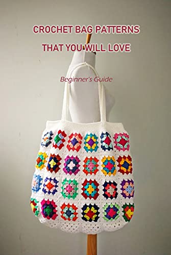 Crochet Bag Patterns That You Will Love: Beginner's Guide: Creative Crochet Bag Patterns