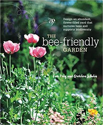 The Bee Friendly Garden: Design an Abundant, Flower Filled Yard that Nurtures Bees and Supports Biodiversity