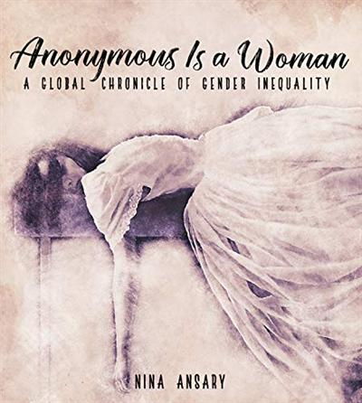 Anonymous Is a Woman: A Global Chronicle of Gender Inequality
