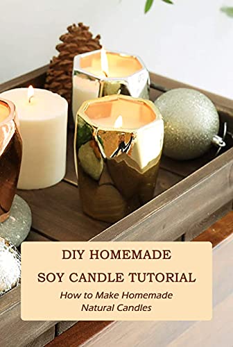 DIY Homemade Soy Candle Tutorial: How to Make Homemade Natural Candles: Making Homemade Candles