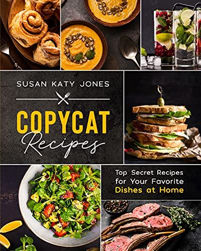 Copycat Recipes: Top Secret Recipes for Your Favorite Dishes at Home (Creative Kitchen)