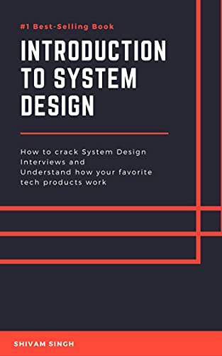 Introduction to System Design: Crack System Design Interviews and Understand how your favorite Tech products work