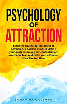 Psychology Of Attraction: Learn The Psychological Secrets Of Attraction, A Positive Mindset, Define Your Goals