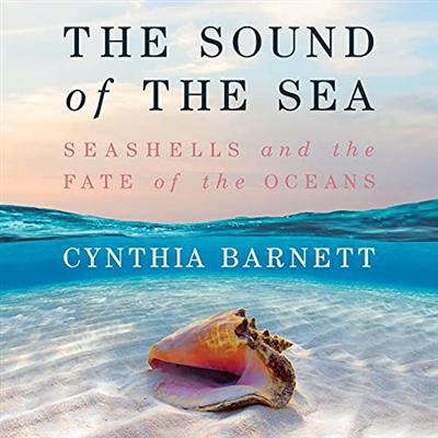 The Sound of the Sea: Seashells and the Fate of the Oceans [Audiobook]