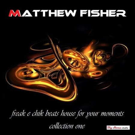 Matthew Fisher - Freak E Chik Beats House For Your Moment Collection House (2021)
