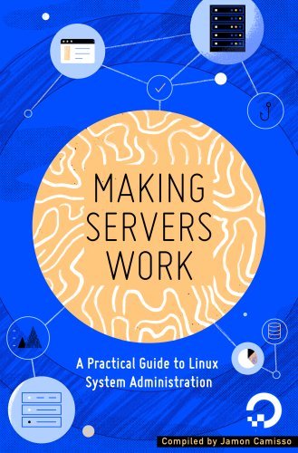 Sysadmin eBook   Making Servers Work: A Practical Guide to Linux System Administration by Jamon Camisso