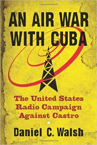 An Air War with Cuba: The United States Radio Campaign Against Castro