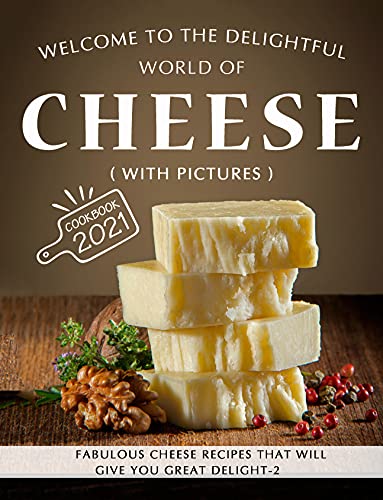 Welcome to the Delightful World of Cheese: Fabulous Cheese Recipes that will Give You Great Delight 2