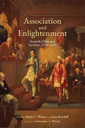 Association and Enlightenment: Scottish Clubs and Societies, 1700 1830