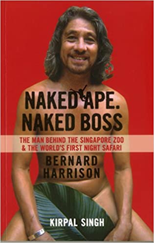 Naked Ape. Naked Boss: Bernard Harrison: The Man Behind The Singapore Zoo and the World's First Night Safari