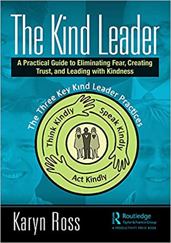 The Kind Leader: A Practical Guide to Eliminating Fear, Creating Trust, and Leading with Kindness