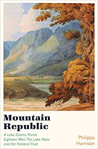 Mountain Republic: A Lake District Parish   Eighteen Men, The Lake Poets and the National Trust