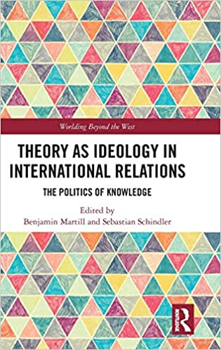 Theory as Ideology in International Relations: The Politics of Knowledge