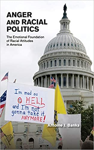 Anger and Racial Politics: The Emotional Foundation of Racial Attitudes in America
