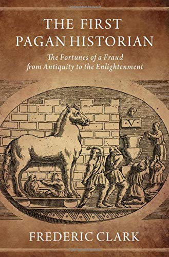 The First Pagan Historian: The Fortunes of a Fraud from Antiquity to the Enlightenment