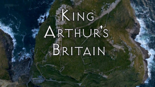BBC - King Arthur's Britain The Truth Unearthed (2018)