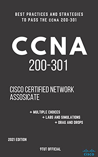CCNA: 200 301: Cisco Certified Network Associate: Best Practices and Strategies to Pass the CCNA 200 301