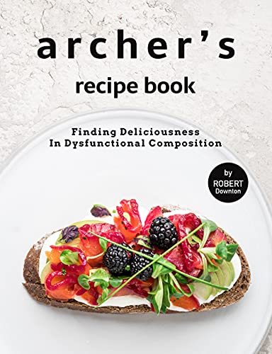 Archer's Recipe Book: Finding Deliciousness in Dysfunctional Composition