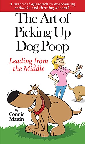 The Art of Picking up Dog Poop  Leading from the Middle: A practical approach to overcoming setbacks and thriving at work.