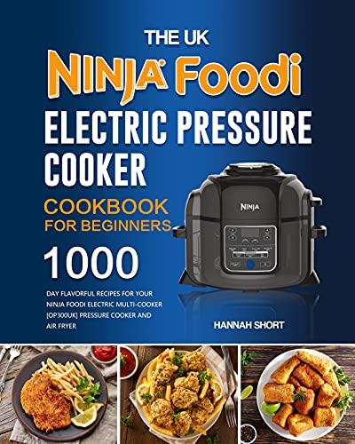The UK Ninja Foodi Electric Pressure Cooker Cookbook For Beginners