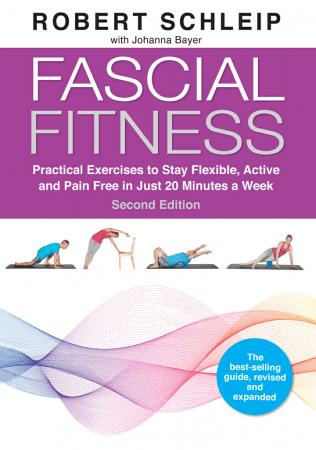 Fascial Fitness: Practical Exercises to Stay Flexible, Active and Pain Free in Just 20 Minutes a Week, 2nd Edition