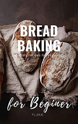 Bread Baking: Top testy recipes for beginners (Homemade Bread Baking II)