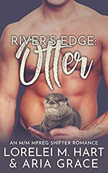 Cover: Lorelei M  Hart & Aria Grace - Rivers Edge Otter An M_M Mpreg Shifter Romance
