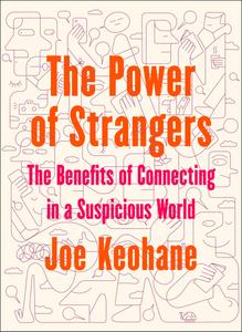 The Power of Strangers The Benefits of Connecting in a Suspicious World