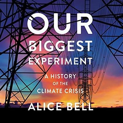 Our Biggest Experiment A History of the Climate Crisis [Audiobook]