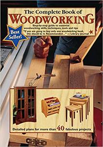 The Complete Book of Woodworking Step-by-Step Guide to Essential Woodworking Skills, Techniques, Tools and Tips