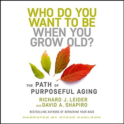 Who Do You Want to Be When You Grow Old The Path of Purposeful Aging [Audiobook]