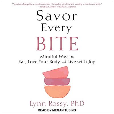 Savor Every Bite Mindful Ways to Eat, Love Your Body, and Live with Joy [Audiobook]