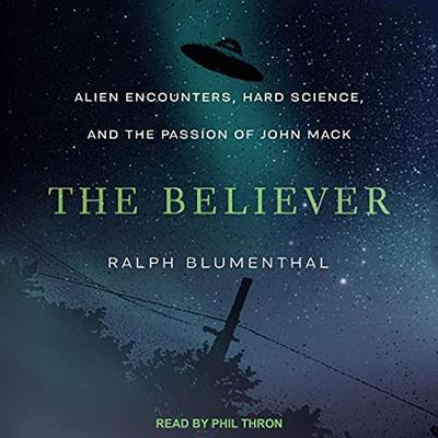 The Believer Alien Encounters, Hard Science, and the Passion of John Mack [Audiobook]