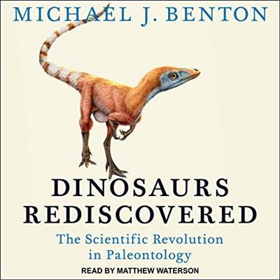 Dinosaurs Rediscovered The Scientific Revolution in Paleontology [Audiobook]