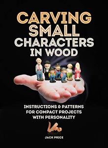 Carving Small Characters in Wood Instructions & Patterns for Compact Projects with Personality